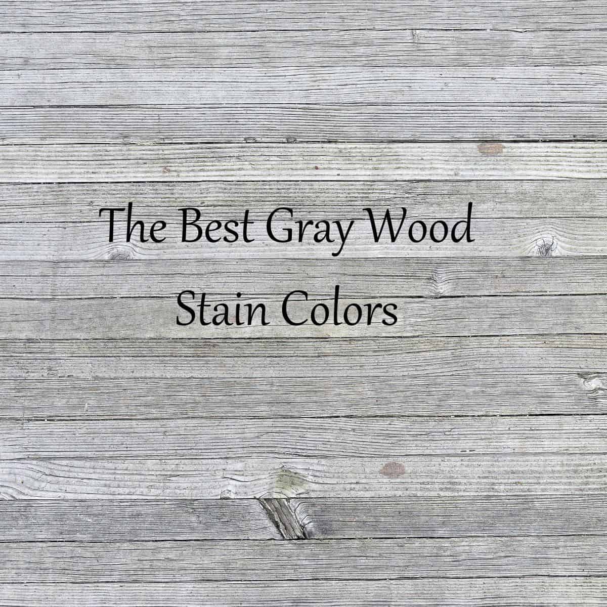 The Best Gray Wood Stains for All Types of Wood